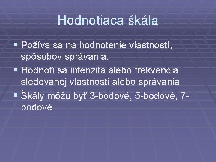 Hodnotiaca škála § Požíva sa na hodnotenie vlastností, spôsobov správania. § Hodnotí sa intenzita