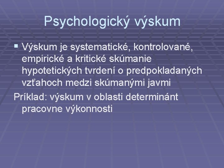 Psychologický výskum § Výskum je systematické, kontrolované, empirické a kritické skúmanie hypotetických tvrdení o