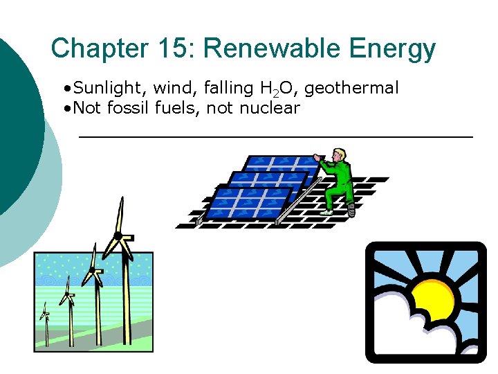 Chapter 15: Renewable Energy • Sunlight, wind, falling H 2 O, geothermal • Not