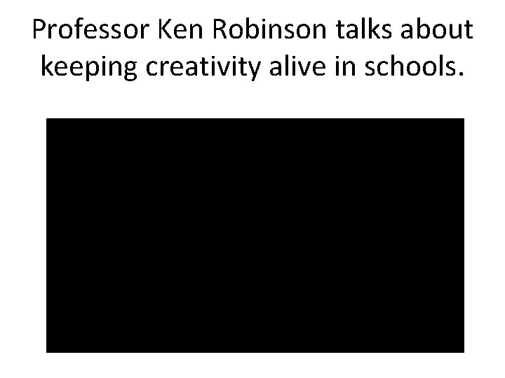 Professor Ken Robinson talks about keeping creativity alive in schools. 