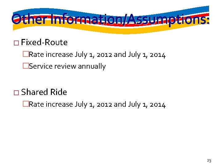 Other Information/Assumptions: � Fixed-Route �Rate increase July 1, 2012 and July 1, 2014 �Service