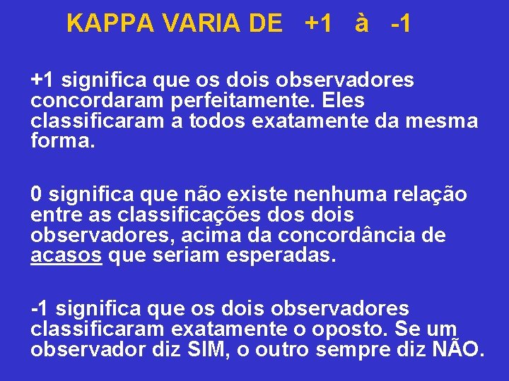 KAPPA VARIA DE +1 à -1 +1 significa que os dois observadores concordaram perfeitamente.