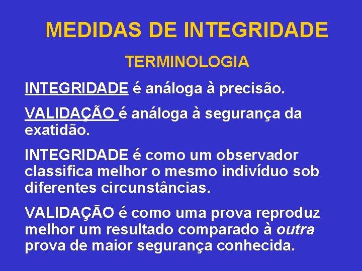 MEDIDAS DE INTEGRIDADE TERMINOLOGIA INTEGRIDADE é análoga à precisão. VALIDAÇÃO é análoga à segurança