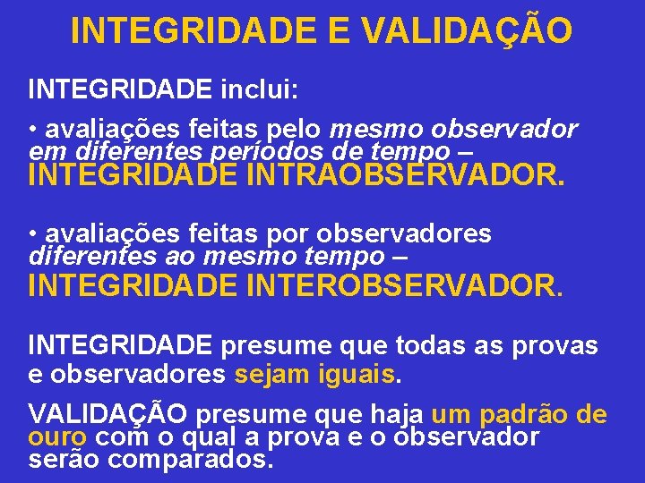 INTEGRIDADE E VALIDAÇÃO INTEGRIDADE inclui: • avaliações feitas pelo mesmo observador em diferentes períodos