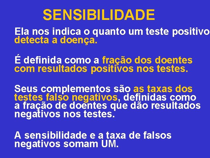 SENSIBILIDADE Ela nos indica o quanto um teste positivo detecta a doença. É definida