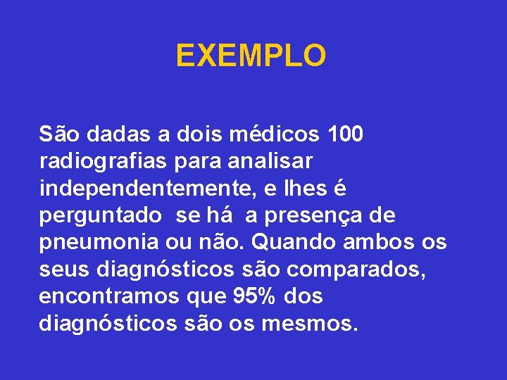 EXEMPLO São dadas a dois médicos 100 radiografias para analisar independentemente, e lhes é
