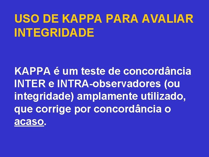 USO DE KAPPA PARA AVALIAR INTEGRIDADE KAPPA é um teste de concordância INTER e