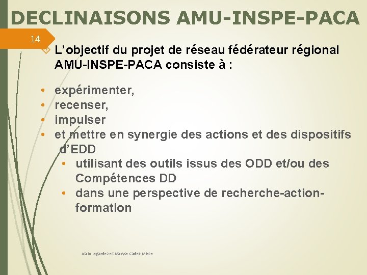 DECLINAISONS AMU-INSPE-PACA 14 L’objectif du projet de réseau fédérateur régional AMU-INSPE-PACA consiste à :
