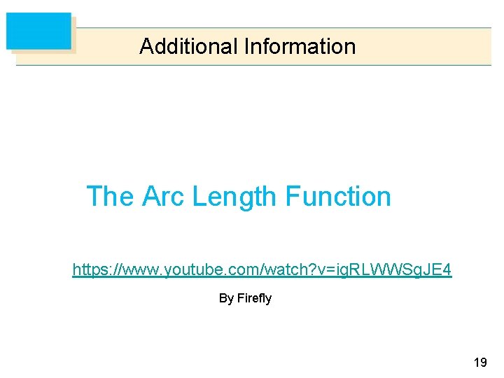 Additional Information The Arc Length Function https: //www. youtube. com/watch? v=ig. RLWWSg. JE 4