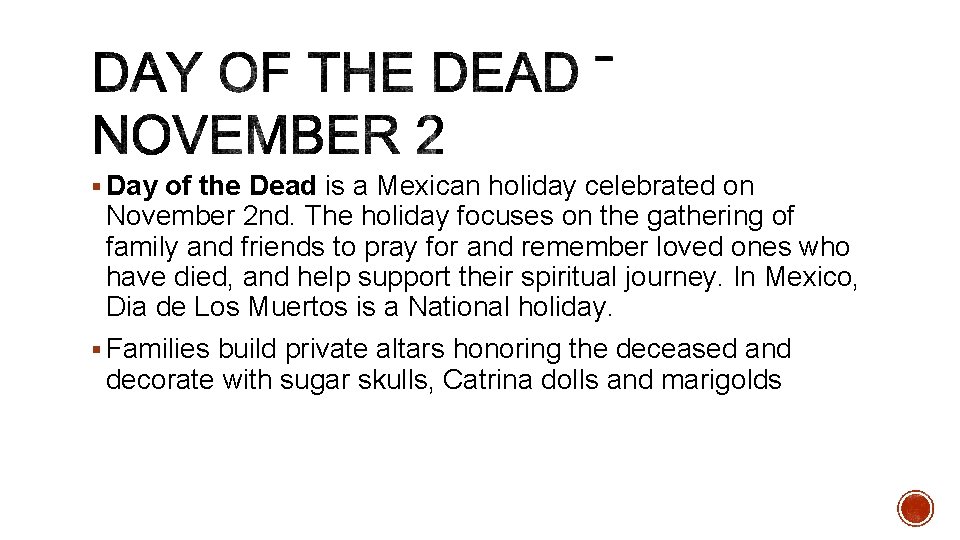 § Day of the Dead is a Mexican holiday celebrated on November 2 nd.