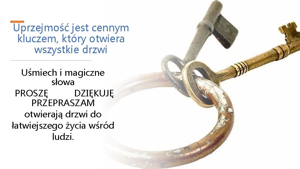 Uprzejmość jest cennym kluczem, który otwiera wszystkie drzwi Uśmiech i magiczne słowa PROSZĘ DZIĘKUJĘ