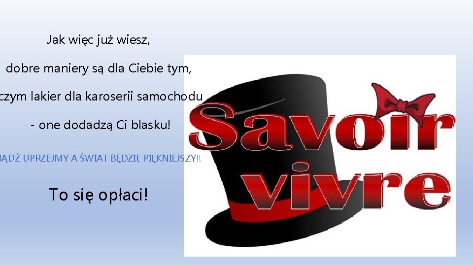 Jak więc już wiesz, dobre maniery są dla Ciebie tym, czym lakier dla karoserii