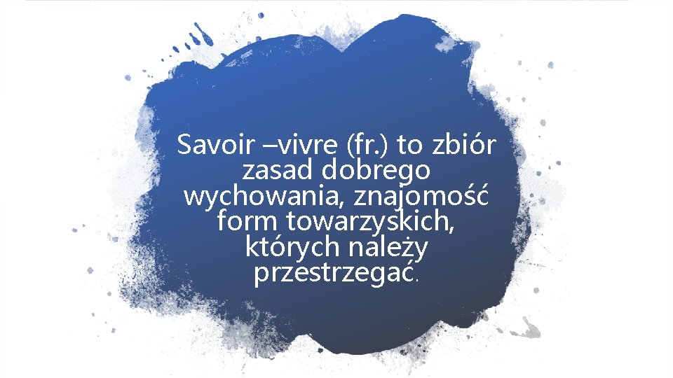 Savoir –vivre (fr. ) to zbiór zasad dobrego wychowania, znajomość form towarzyskich, których należy