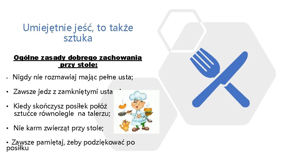 Umiejętnie jeść, to także sztuka Ogólne zasady dobrego zachowania przy stole: • Nigdy nie