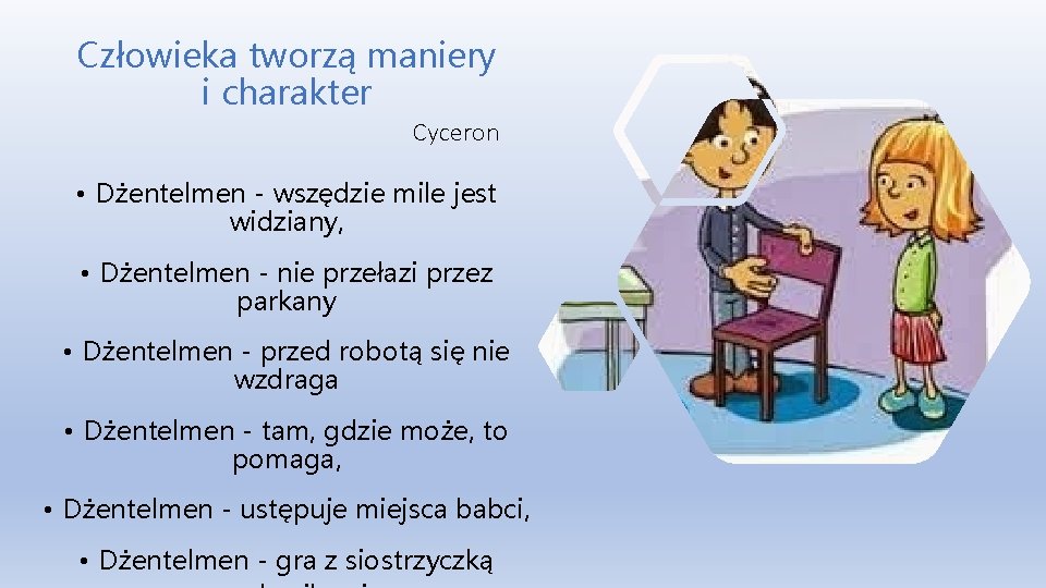 Człowieka tworzą maniery i charakter Cyceron • Dżentelmen - wszędzie mile jest widziany, •