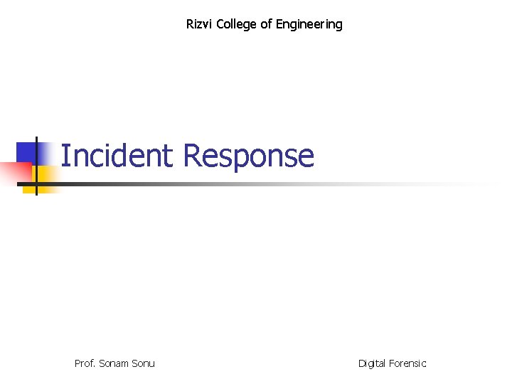 Rizvi College of Engineering Incident Response Prof. Sonam Sonu Digital Forensic 
