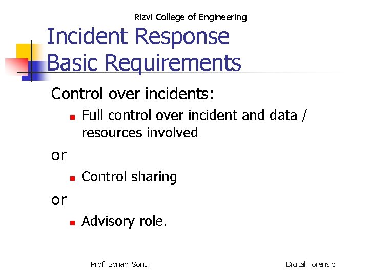 Rizvi College of Engineering Incident Response Basic Requirements Control over incidents: n Full control