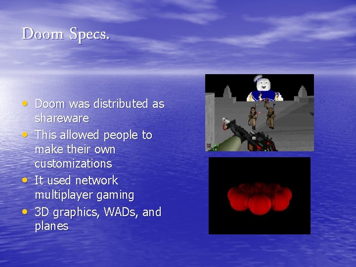 Doom Specs. • Doom was distributed as • • • shareware This allowed people