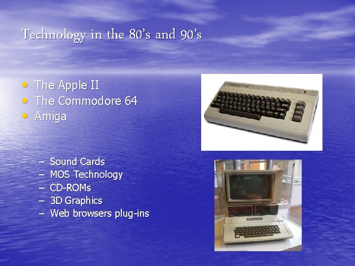 Technology in the 80’s and 90’s • The Apple II • The Commodore 64