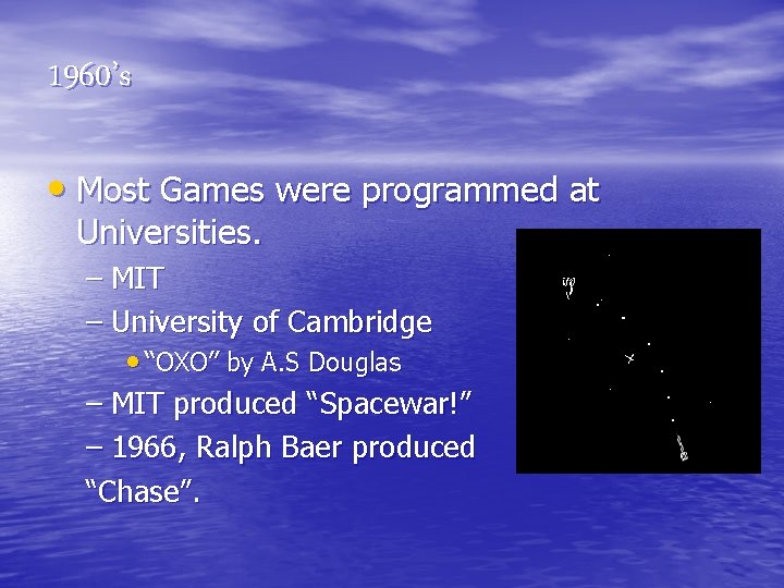 1960’s • Most Games were programmed at Universities. – MIT – University of Cambridge