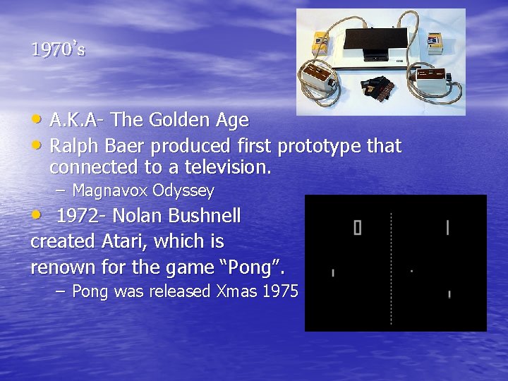 1970’s • A. K. A- The Golden Age • Ralph Baer produced first prototype