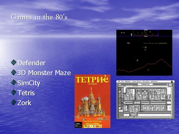 Games in the 80’s Defender 3 D Monster Maze Sim. City Tetris Zork 