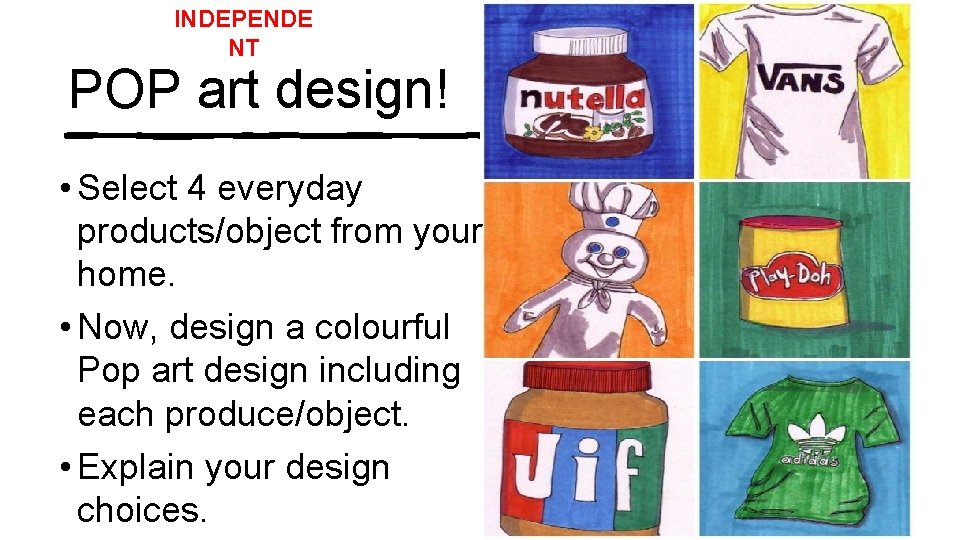 INDEPENDE NT POP art design! • Select 4 everyday products/object from your home. •