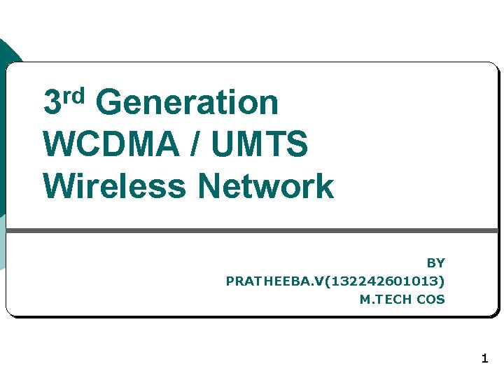 3 rd Generation WCDMA / UMTS Wireless Network BY PRATHEEBA. V(132242601013) M. TECH COS