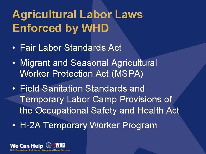 Agricultural Labor Laws Enforced by WHD • Fair Labor Standards Act • Migrant and