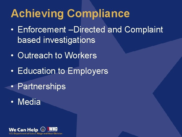 Achieving Compliance • Enforcement –Directed and Complaint based investigations • Outreach to Workers •