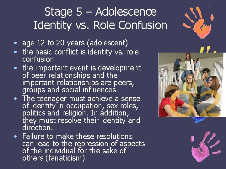 Stage 5 – Adolescence Identity vs. Role Confusion • age 12 to 20 years