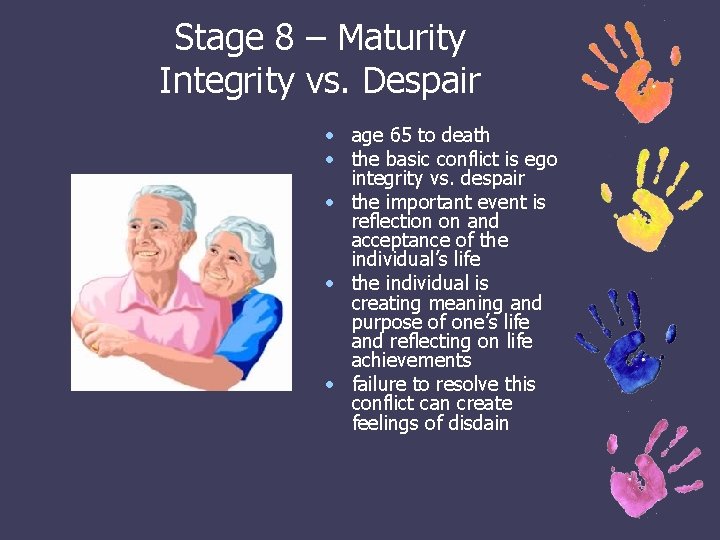 Stage 8 – Maturity Integrity vs. Despair • age 65 to death • the