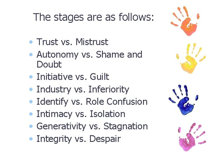 The stages are as follows: • Trust vs. Mistrust • Autonomy vs. Shame and