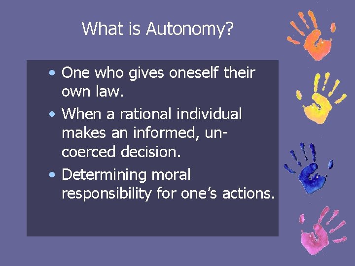 What is Autonomy? • One who gives oneself their own law. • When a