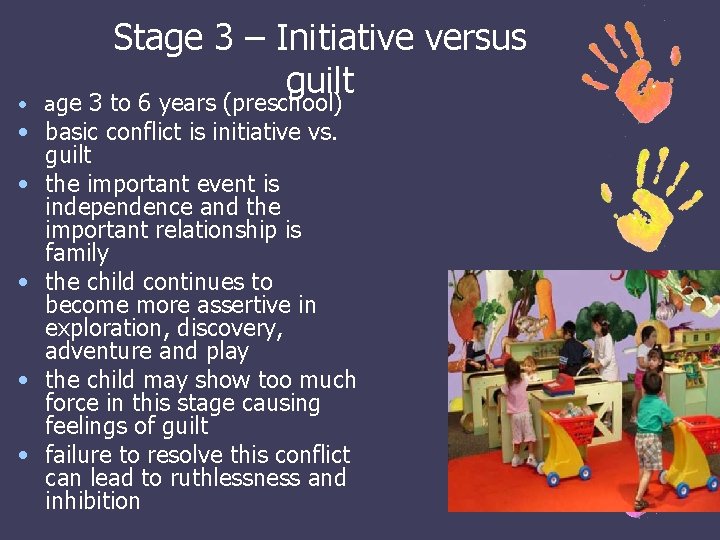 Stage 3 – Initiative versus guilt • age 3 to 6 years (preschool) •