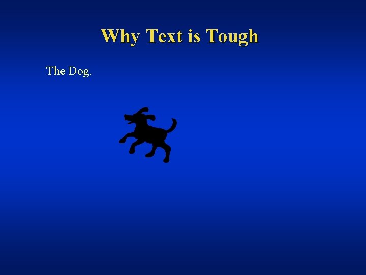 Why Text is Tough The Dog. 