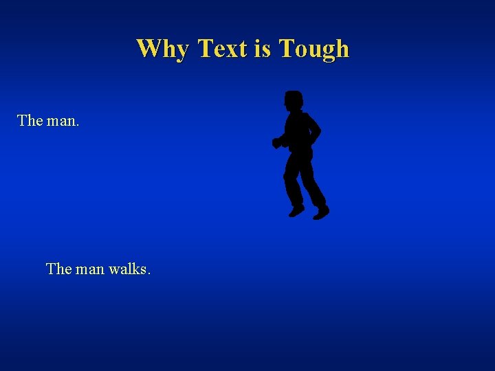 Why Text is Tough The man walks. 
