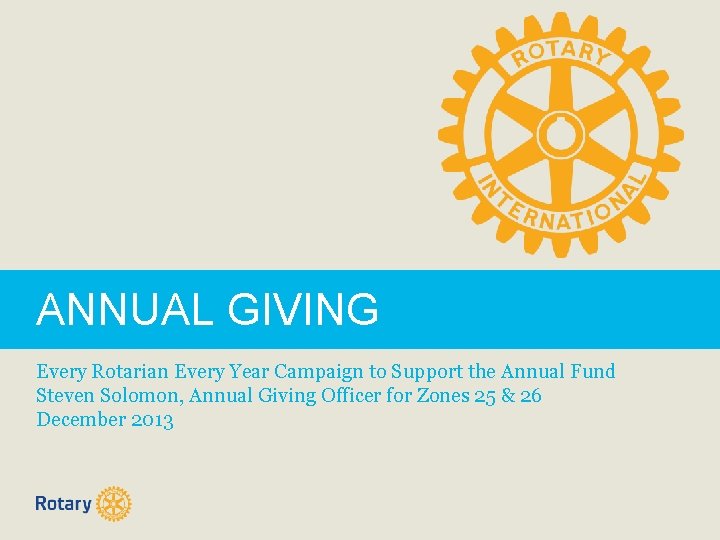 ANNUAL GIVING Every Rotarian Every Year Campaign to Support the Annual Fund Steven Solomon,
