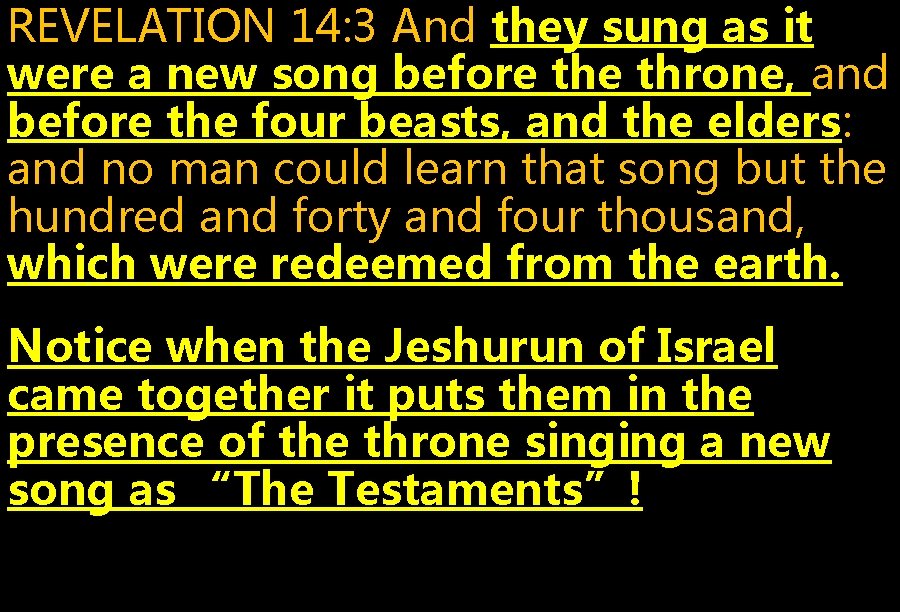 REVELATION 14: 3 And they sung as it were a new song before throne,