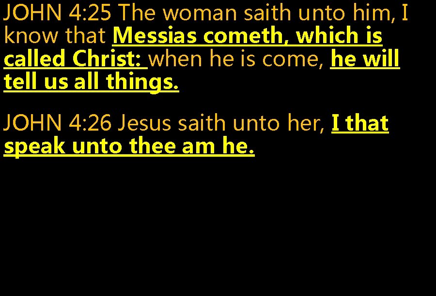 JOHN 4: 25 The woman saith unto him, I know that Messias cometh, which