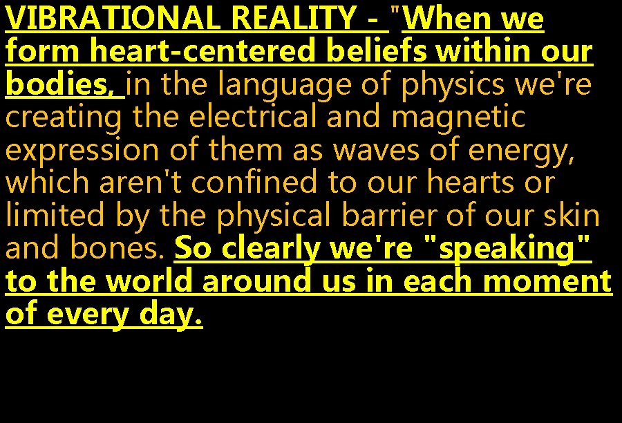 VIBRATIONAL REALITY - "When we form heart-centered beliefs within our bodies, in the language