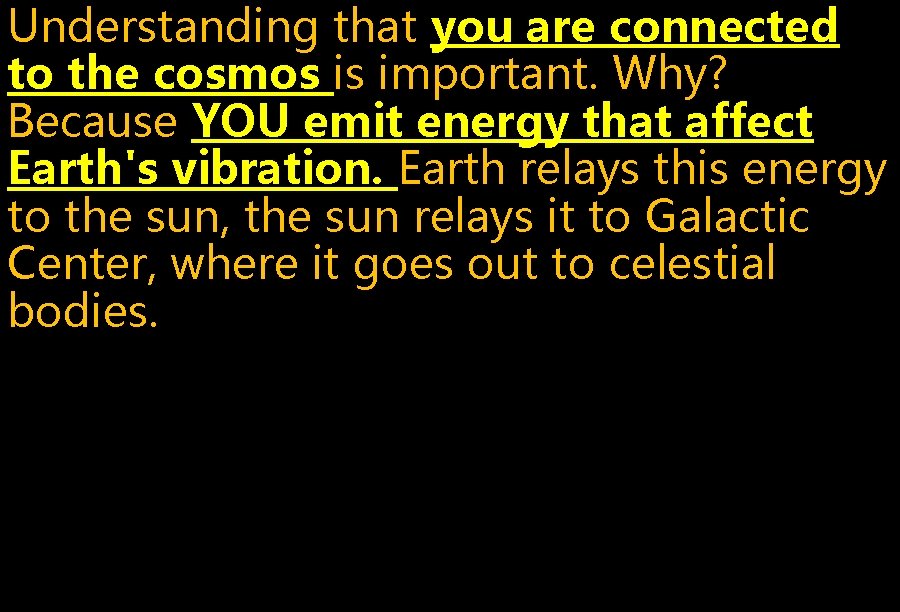 Understanding that you are connected to the cosmos is important. Why? Because YOU emit