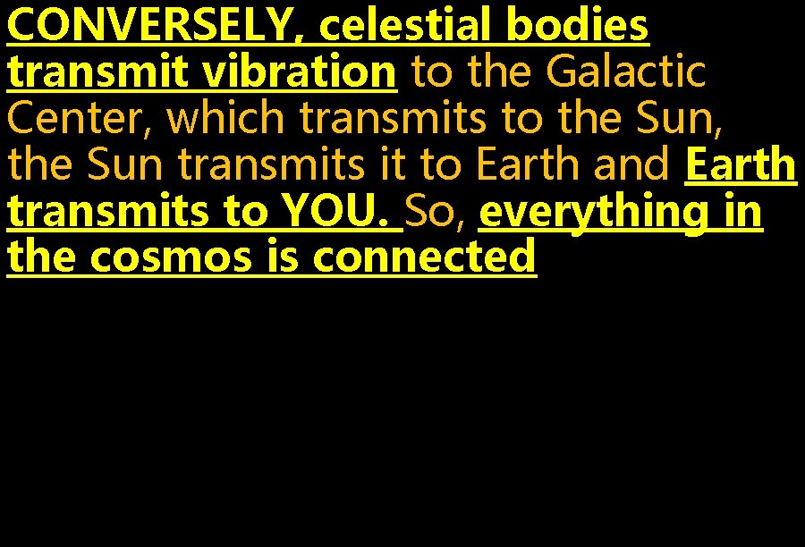 CONVERSELY, celestial bodies transmit vibration to the Galactic Center, which transmits to the Sun,