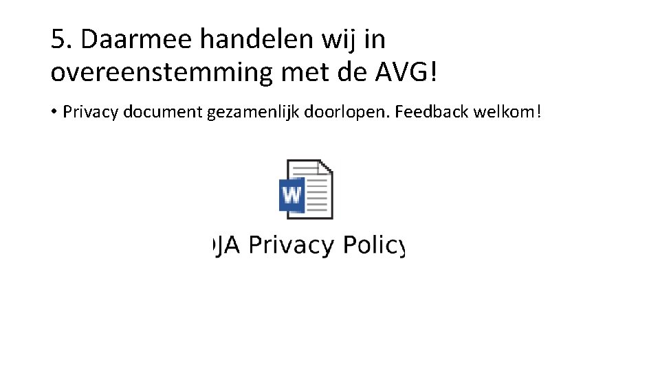 5. Daarmee handelen wij in overeenstemming met de AVG! • Privacy document gezamenlijk doorlopen.