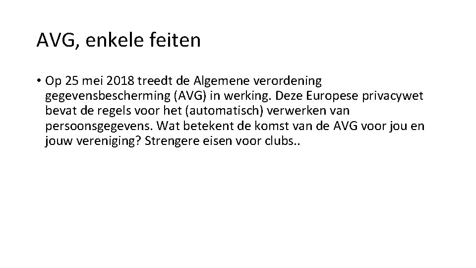 AVG, enkele feiten • Op 25 mei 2018 treedt de Algemene verordening gegevensbescherming (AVG)