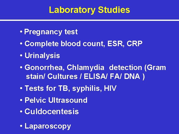 Laboratory Studies • Pregnancy test • Complete blood count, ESR, CRP • Urinalysis •