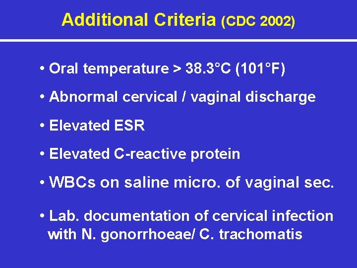 Additional Criteria (CDC 2002) • Oral temperature > 38. 3°C (101°F) • Abnormal cervical