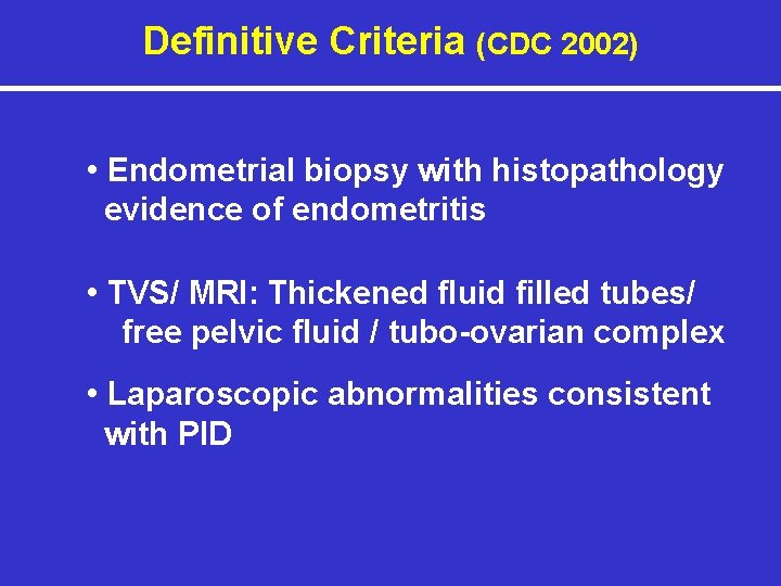 Definitive Criteria (CDC 2002) • Endometrial biopsy with histopathology evidence of endometritis • TVS/