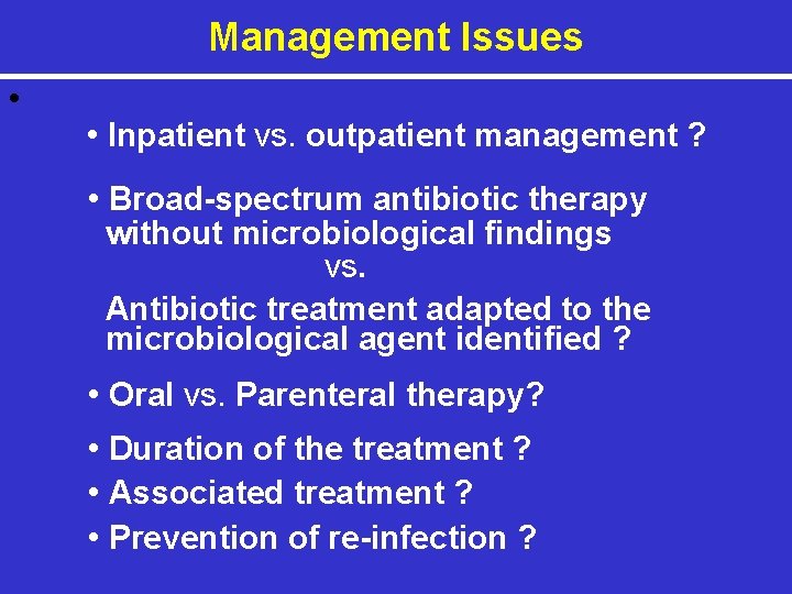 Management Issues • • Inpatient vs. outpatient management ? • Broad-spectrum antibiotic therapy without