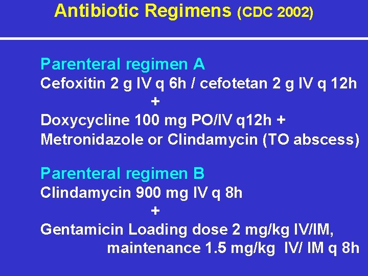 Antibiotic Regimens (CDC 2002) Parenteral regimen A Cefoxitin 2 g IV q 6 h